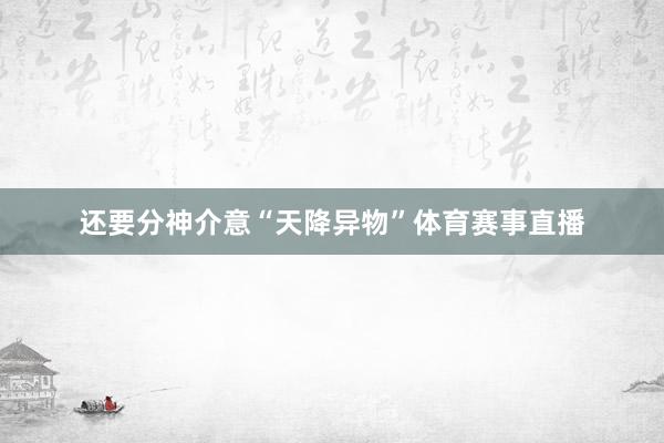 还要分神介意“天降异物”体育赛事直播